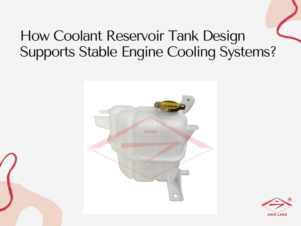 How Coolant Reservoir Tank Design Supports Stable Engine Cooling Systems